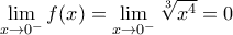 \displaystyle\lim_{x\to 0^{-}}f(x) = \displaystyle\lim_{x\to 0^{-}}\sqrt[3]{x^4}=0