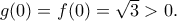 g(0) = f(0) =\sqrt{3}>0.