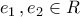 \displaystyle{e_1\,,e_2\in R}