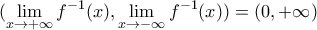 \displaystyle{(\mathop {\lim }\limits_{x \to  + \infty } f^{ - 1} (x),\mathop {\lim }\limits_{x \to  - \infty } f^{ - 1} (x)) = (0, + \infty )}
