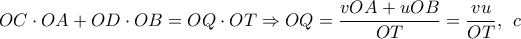 \displaystyle{OC \cdot OA + OD \cdot OB = OQ \cdot OT \Rightarrow OQ = \frac{{vOA + uOB}}{{OT}} = \frac{{vu}}{{OT}},\,\;c} \displaystyle{OC \cdot OA + OD \cdot OB = OQ \cdot OT \Rightarrow OQ = \frac{{vOA + uOB}}{{OT}} = \frac{{vu}}{{OT}},\,\;c}
