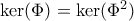 \ker (\Phi )=\ker (\Phi^2)