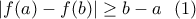 |f(a)-f(b)| \geq b-a \ \ (1) |f(a)-f(b)| \geq b-a \ \ (1)