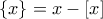 \left \{x \right \} =x-[x]
