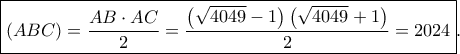 \displaystyle \boxed{\left ( ABC \right )=\frac{AB\cdot AC}{2}=\frac{\left ( \sqrt{4049}-1 \right )\left ( \sqrt{4049} +1\right )}{2}=2024}. \displaystyle \boxed{\left ( ABC \right )=\frac{AB\cdot AC}{2}=\frac{\left ( \sqrt{4049}-1 \right )\left ( \sqrt{4049} +1\right )}{2}=2024}.
