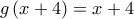 \displaystyle{g\left( {x + 4} \right) = x + 4}