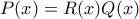 P(x)=R(x)Q(x)