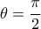 \displaystyle\theta=\frac{\pi}{2}