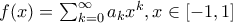 f(x)=\sum_{k=0}^{\infty }a_{k}x^{k},x\in [-1,1]