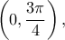  \displaystyle \left ( 0,\frac{3\pi }{4}\right ),