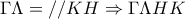 \displaystyle{\Gamma \Lambda  = //KH \Rightarrow \Gamma \Lambda HK}
