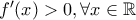f^{\prime}(x)>0, \forall x \in \mathbb{R}