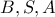 B, S, A