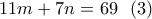 \displaystyle{11m+7n=69 \  \ (3) }