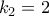 k_2 = 2
