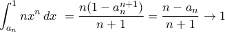 \displaystyle{ \int_{a_n}^1 nx^n \, dx\ = \frac{n(1 - a_n^{n+1})}{n+1} = \frac{n-a_n}{n+1} \to 1 }