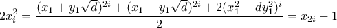 \displaystyle 2x_i^2 = \frac{(x_1+y_1\sqrt{d})^{2i} + (x_1-y_1\sqrt{d})^{2i} + 2(x_1^2 - dy_1^2)^i}{2} = x_{2i} - 1 \displaystyle 2x_i^2 = \frac{(x_1+y_1\sqrt{d})^{2i} + (x_1-y_1\sqrt{d})^{2i} + 2(x_1^2 - dy_1^2)^i}{2} = x_{2i} - 1