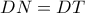 DN = DT