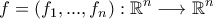 \displaystyle{f=\left(f_1,...,f_n\right):\mathbb{R}^{n}\longrightarrow \mathbb{R}^n}