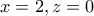 x=2, z=0
