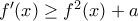 f'(x)\geq f^{2}(x)+a f'(x)\geq f^{2}(x)+a