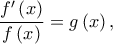 \displaystyle{\frac{{{f{'}}\left( x \right)}}{{f\left( x \right)}} = g\left( x \right),}