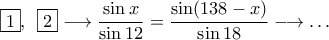 \displaystyle{\fbox 1,\,\,\,\fbox 2 \longrightarrow \frac{\sin x}{\sin 12}=\frac{\sin(138-x)}{\sin 18} \longrightarrow \dots}