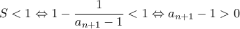 \displaystyle{S<1\Leftrightarrow 1-\frac{1}{a_{n+1}-1}<1\Leftrightarrow a_{n+1}-1>0}