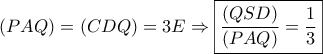 (PAQ) = (CDQ) = 3E \Rightarrow \boxed{\frac{{(QSD)}}{{(PAQ)}} = \frac{1}{3}}