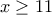 x\geq 11