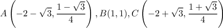 \displaystyle A\left( { - 2 - \sqrt 3 ,\frac{{1 - \sqrt 3 }}{4}} \right),B(1,1),C\left( { - 2 + \sqrt 3 ,\frac{{1 + \sqrt 3 }}{4}} \right)