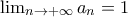 \lim_{n\to +\infty} a_n=1