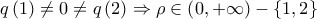 \displaystyle{q\left( 1 \right) \ne 0 \ne q\left( 2 \right) \Rightarrow \rho  \in \left( {0, + \infty } \right) - \left\{ {1,2} \right\}}