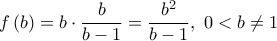 \displaystyle 
f\left( b \right) = b \cdot \frac{b}{{b - 1}} = \frac{{b^2 }}{{b - 1}},\;0 < b \ne 1