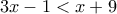 \displaystyle{3x-1<x+9}