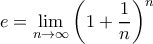 \displaystyle  e = \lim_{n \to \infty} \left(1 + \frac{1}{n}\right)^n