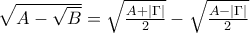 \sqrt{A-\sqrt{B}}=\sqrt{\frac{A+\left|\Gamma  \right|}{2}}-\sqrt{\frac{A-\left|\Gamma  \right|}{2}}