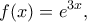 \displaystyle f(x)=e^{3x},