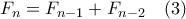 \displaystyle{F_n =F_{n-1} + F_{n-2} \quad (3)}