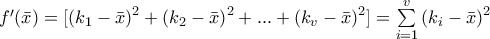 {f}'(\bar{x})=[{{({{k}_{1}}-\bar{x})}^{2}}+{{({{k}_{2}}-\bar{x})}^{2}}+...+{{({{k}_{v}}-\bar{x})}^{2}}]=\sum\limits_{i=1}^{v}{{{({{k}_{i}}-\bar{x})}^{2}}}