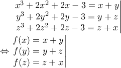 \displaystyle \left.\begin{matrix} 
x^3+2x^2+2x-3=x+y\\ y^3+2y^2+2y-3=y+z 
\\z^3+2z^2+2z-3=z+x  
 
\end{matrix}\right|\\\Leftrightarrow \left.\begin{matrix} 
f(x)=x+y\\f(y)=y+z  
\\f(z)=z+x  
 
\end{matrix}\right|
