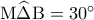 {\rm M}\widehat \Delta {\rm B} = {30^ \circ }