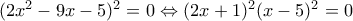 {(2{x^2} - 9x - 5)^2} = 0 \Leftrightarrow {(2x + 1)^2}{(x - 5)^2} = 0 {(2{x^2} - 9x - 5)^2} = 0 \Leftrightarrow {(2x + 1)^2}{(x - 5)^2} = 0