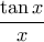 \dfrac {\tan x}{x} 