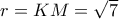 r = KM = \sqrt 7 