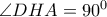 \angle DHA=90^0