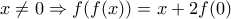 \displaystyle{x\neq 0\Rightarrow f(f(x))=x+2f(0)}
