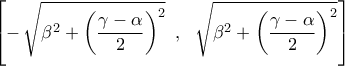 \displaystyle{ 
\,\left[ { - \,\sqrt {\beta ^2  + \left( {\frac{{\gamma  - \alpha }}{2}} \right)^2 } \,\,\,,\,\,\,\,\sqrt {\beta ^2  + \left( {\frac{{\gamma  - \alpha }}{2}} \right)^2 } } \right]}