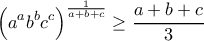 \displaystyle{ \left ( a^ab^bc^c \right ) ^{\frac{1}{a+b+c}}\geq \dfrac{a+b+c}{3}}