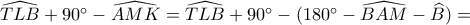\widehat{TLB}+90^\circ-\widehat{AMK}=\widehat{TLB}+90^\circ-(180^\circ-\widehat{BAM}-\widehat{B})= \widehat{TLB}+90^\circ-\widehat{AMK}=\widehat{TLB}+90^\circ-(180^\circ-\widehat{BAM}-\widehat{B})=